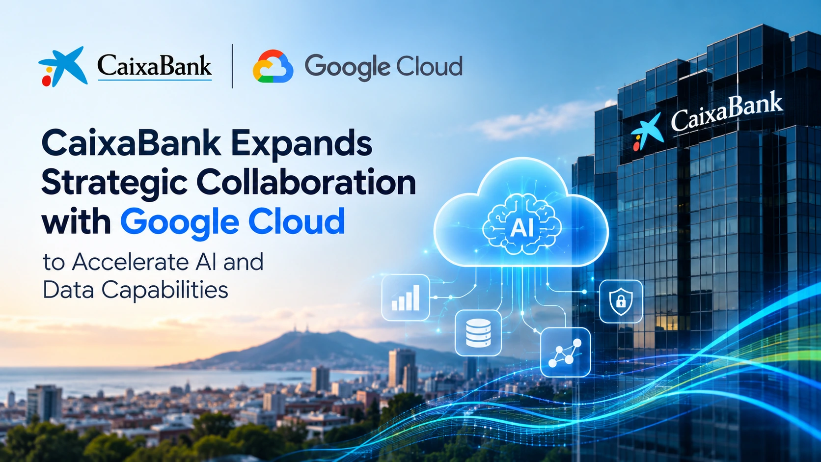 CaixaBank Expands Strategic Collaboration with Google Cloud to Accelerate AI and Data Capabilities